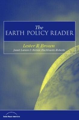 The Earth Policy Reader: Today's Decisions, Tomorrow's World - Lester R. Brown,Janet Larsen,Bernie Fischlowitz-Roberts - cover