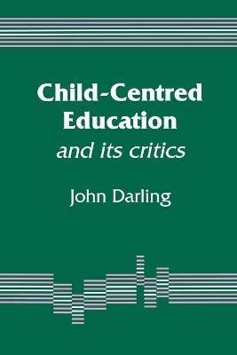Child-Centred Education: And Its Critics - John E M Darling - cover