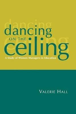 Dancing on the Ceiling: A Study of Women Managers in Education - Valerie Hall - cover