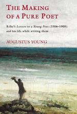 The Making of a Pure Poet: Rilke's Letters to a Young Poet (1904-1908)  and his life while writing them