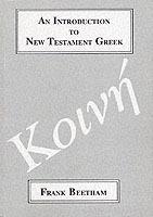 An Introduction to New Testament Greek: A Quick Course in the Reading of Koine Greek - Frank Beetham - cover