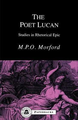 The Poet Lucan: Studies in Rhetorical Epic - Mark P. O. Morford - cover