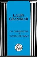 Latin Grammar - B. L. Gildersleeve,Gonzalez Lodge - cover