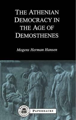 Athenian Democracy in the Age of Demosthenes - Mogens Herman Hansen - cover