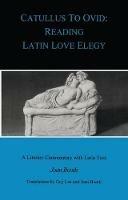 Catullus to Ovid: Reading Latin Love Elegy - Guy Lee,Joan Booth - cover