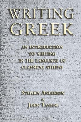 Writing Greek: An Introduction to Writing in the Language of Classical Athens - Stephen Anderson,John Taylor - cover