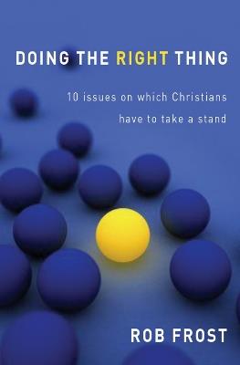 Doing The Right Thing: 10 issues on which Christians have to take a stand - Rob Frost - cover