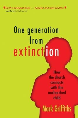One Generation from Extinction: How the church connects with the unchurched child - Mark Griffiths - cover