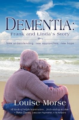 Dementia: Frank and Linda's Story: New understanding, new approaches, new hope - Louise Morse - cover