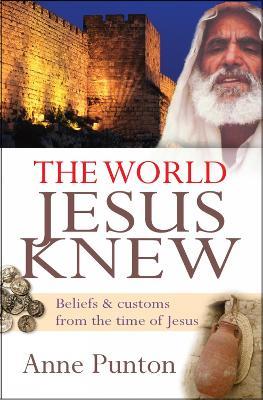 The World Jesus Knew: Beliefs and customs from the time of Jesus - Anne Punton - cover