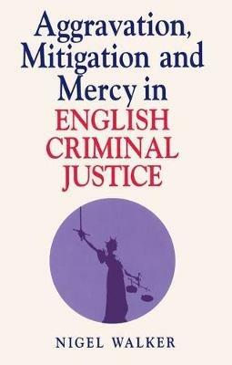 Aggravation, Mitigation and Mercy in English Criminal Justice - Nigel Walker - cover
