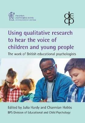 Using Qualitative Research to Hear the Voice of Children and Young People:: The Work of British Educational Psychologists - cover