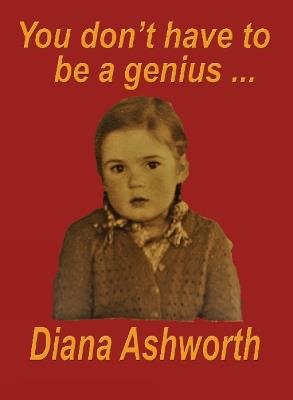You don't have to be a genius: Biography of a medical student/doctor in London at  the dawn of the permissive age - Diana Ashworth - cover