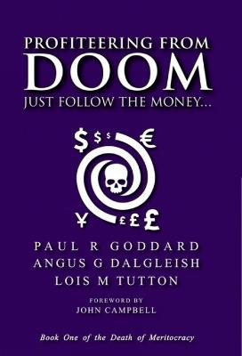 Profiteering from Doom: Just follow the money... - Paul R Goddard,Angus G Dalgleish,Lois M Tutton - cover