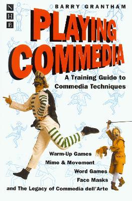 Playing Commedia: A Training Guide to Commedia Techniques - Barry Grantham - cover