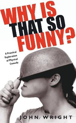 Why Is That So Funny?: A Practical Exploration of Physical Comedy - John Wright - cover