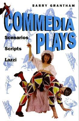 Commedia Plays: Scenarios, Scripts, Lazzi - Barry Grantham - cover