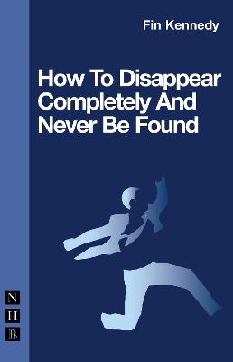 How To Disappear Completely and Never Be Found - Fin Kennedy - cover
