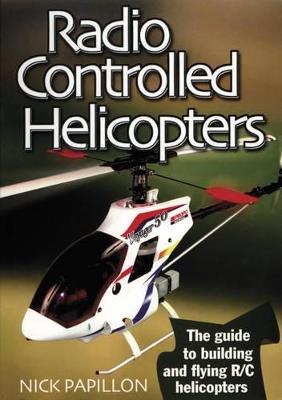 Radio Controlled Helicopters: The Guide to Building and Flying R/C Helicopters - Nick Papillon - cover