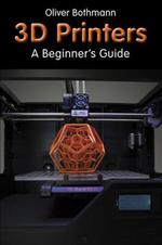 3D Printers: A Beginner's Guide