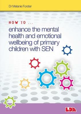 How to Enhance the Mental Health and Emotional Wellbeing of Primary Children with SEN - Melanie Forster - cover