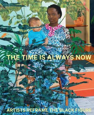 The Time is Always Now: Artists Reframe the Black Figure - cover
