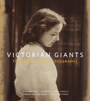 Victorian Giants: The Birth of Art Photography - Phillip Prodger - cover