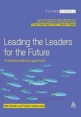 Leading the Leaders for the Future: A transformational opportunity - Michael Bosher,Patrick Hazlewood - cover