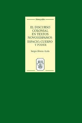 El discurso colonial en textos novohispanos: espacio, cuerpo y poder - Sergio Rivera-Ayala - cover