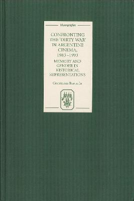 Confronting the 'Dirty War' in Argentine Cinema, 1983-1993: Memory and Gender in Historical Representations - Constanza Burucúa - cover