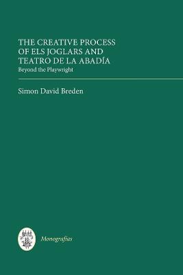 The Creative Process of Els Joglars and Teatro de la Abadía: Beyond the Playwright - Simon David Breden - cover