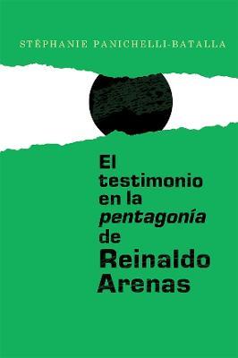 El testimonio en la pentagonía de Reinaldo Arenas - Stéphanie Panichelli-Batalla - cover