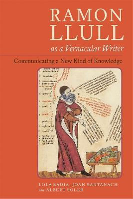 Ramon Llull as a Vernacular Writer: Communicating a New Kind of Knowledge - Lola Badia,Joan Santanach,Albert Soler - cover