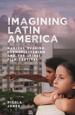 Imagining Latin America: Magical Realism, Cosmopolitanism and the ¡Viva! Film Festival - Nicola Jones - cover