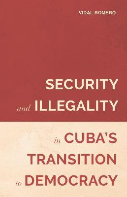 Security and Illegality in Cuba's Transition to Democracy - Vidal Romero - cover