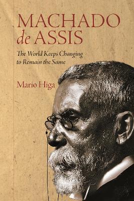 Machado de Assis: The World Keeps Changing to Remain the Same - Mario Higa - cover