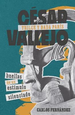 César Vallejo, Trilce y dadá París: huellas de un estímulo silenciado - Carlos Fernández - cover