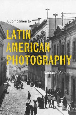 A Companion to Latin American Photography - Nathanial Gardner - cover