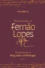 The Chronicles of Fernão Lopes: Volume 3. The Chronicle of King João I of Portugal, Part I