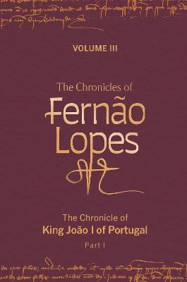 The Chronicles of Fernão Lopes: Volume 3. The Chronicle of King João I of Portugal, Part I - cover