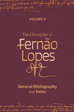 The Chronicles of Fernão Lopes: Volume 5. General Bibliography and Index