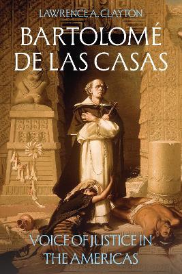 Bartolomé de las Casas: Voice of Justice in the Americas - Lawrence A Clayton - cover