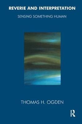 Reverie and Interpretation: Sensing Something Human - Thomas Ogden - cover