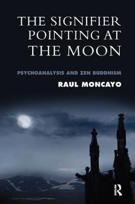 The Signifier Pointing at the Moon: Psychoanalysis and Zen Buddhism - Raul Moncayo - cover