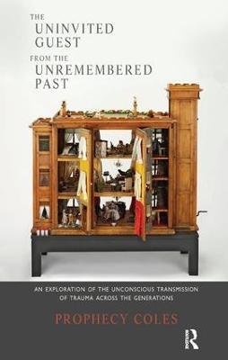 The Uninvited Guest from the Unremembered Past: An Exploration of the Unconscious Transmission of Trauma Across the Generations - Prophecy Coles - cover