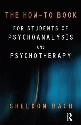 The How-To Book for Students of Psychoanalysis and Psychotherapy - Sheldon Bach - cover