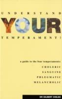 Understand Your Temperament!: A Guide to the Four Temperaments - Choleric, Sanguine, Phlegmatic, Melancholic - Gilbert Childs - cover