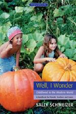 Well I Wonder: Childhood in the Modern World, a Handbook for Parents, Teachers and Carers