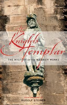 The Knights Templar: The Mystery of the Warrior Monks - Rudolf Steiner - cover
