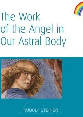 The Work of the Angel in Our Astral Body - Rudolf Steiner - cover